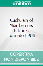 Cuchulain of Muirthemne. E-book. Formato EPUB ebook