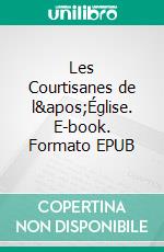 Les Courtisanes de l'Église. E-book. Formato EPUB ebook di Benjamin Gastineau