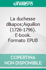 La duchesse d&apos;Aiguillon (1726-1796). E-book. Formato EPUB ebook