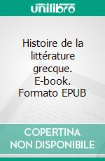 Histoire de la littérature grecque. E-book. Formato EPUB ebook di Alexis Pierron