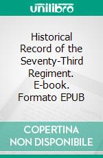 Historical Record of the Seventy-Third Regiment. E-book. Formato EPUB ebook