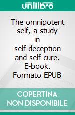 The omnipotent self, a study in self-deception and self-cure. E-book. Formato EPUB ebook di Paul Bousfield