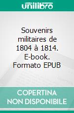 Souvenirs militaires de 1804 à 1814. E-book. Formato EPUB ebook di Raymond de Montesquiou-Fezensac