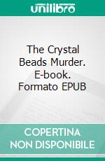 The Crystal Beads Murder. E-book. Formato EPUB ebook di Annie Haynes