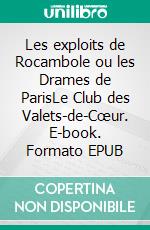 Les exploits de Rocambole ou les Drames de ParisLe Club des Valets-de-Cœur. E-book. Formato EPUB ebook di Pierre Alexis de Ponson du Terrail