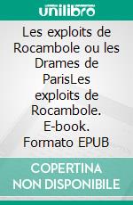 Les exploits de Rocambole ou les Drames de ParisLes exploits de Rocambole. E-book. Formato EPUB ebook di Pierre Alexis de Ponson du Terrail