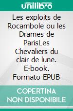 Les exploits de Rocambole ou les Drames de ParisLes Chevaliers du clair de lune. E-book. Formato EPUB ebook