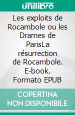 Les exploits de Rocambole ou les Drames de ParisLa résurrection de Rocambole. E-book. Formato EPUB ebook di Pierre Alexis de Ponson du Terrail