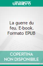 La guerre du feu. E-book. Formato EPUB ebook