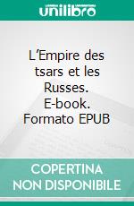 L’Empire des tsars et les Russes. E-book. Formato EPUB ebook