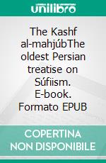 The Kashf al-mahjúbThe oldest Persian treatise on Súfiism. E-book. Formato EPUB ebook