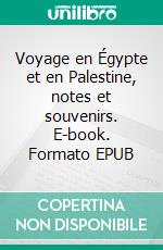 Voyage en Égypte et en Palestine, notes et souvenirs. E-book. Formato EPUB ebook