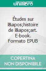 Études sur l'histoire de l'art. E-book. Formato EPUB ebook di Eugène Guillaume