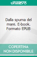 Dalla spuma del mare. E-book. Formato EPUB ebook