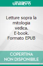 Letture sopra la mitologia vedica. E-book. Formato EPUB ebook di Angelo De Gubernatis