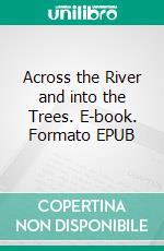 Across the River and into the Trees. E-book. Formato EPUB ebook di Ernest Hemingway