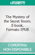 The Mystery of the Secret Room. E-book. Formato EPUB ebook