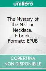 The Mystery of the Missing Necklace. E-book. Formato EPUB ebook