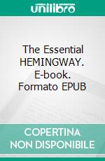 The Essential HEMINGWAY. E-book. Formato EPUB ebook di Ernest Hemingway