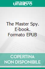 The Master Spy. E-book. Formato EPUB ebook di Arthur Gask