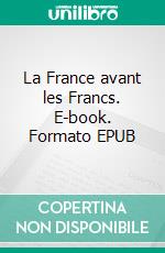 La France avant les Francs. E-book. Formato EPUB ebook di Jean Macé