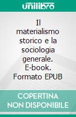 Il materialismo storico e la sociologia generale. E-book. Formato EPUB