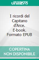 I ricordi del Capitano d’Arce. E-book. Formato EPUB ebook