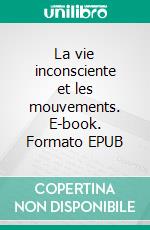 La vie inconsciente et les mouvements. E-book. Formato EPUB ebook