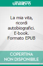 La mia vita, ricordi autobiografici. E-book. Formato EPUB