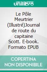 Le Pôle Meurtrier (Illustré)Journal de route du capitaine Scott. E-book. Formato EPUB