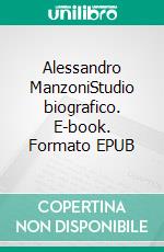 Alessandro ManzoniStudio biografico. E-book. Formato EPUB ebook di Angelo De Gubernatis