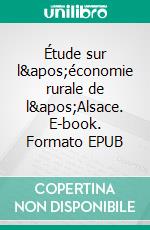 Étude sur l&apos;économie rurale de l&apos;Alsace. E-book. Formato EPUB