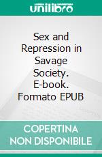 Sex and Repression in Savage Society. E-book. Formato EPUB ebook