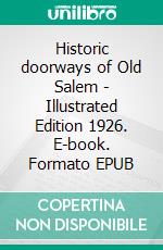 Historic doorways of Old Salem - Illustrated Edition 1926. E-book. Formato EPUB ebook