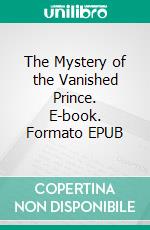 The Mystery of the Vanished Prince. E-book. Formato EPUB ebook