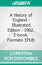 A History of England - Illustrated Edition - 1902. E-book. Formato EPUB ebook di Charles Oman