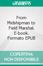 From Midshipman to Field Marshal. E-book. Formato EPUB ebook di Evelyn Wood