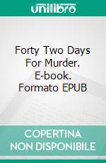 Forty Two Days For Murder. E-book. Formato EPUB ebook di Roger Torrey