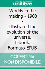 Worlds in the making - 1908 - IllustratedThe evolution of the universe. E-book. Formato EPUB ebook