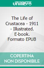 The Life of Crustacea - 1911 - Illustrated. E-book. Formato EPUB ebook