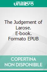 The Judgement of Larose. E-book. Formato EPUB ebook