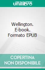 Wellington. E-book. Formato EPUB ebook di Philip Guedalla