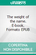 The weight of the name. E-book. Formato EPUB ebook