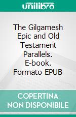 The Gilgamesh Epic and Old Testament Parallels. E-book. Formato EPUB