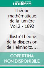 Théorie mathématique de la lumière  Vol.2 - 1892 - IllustréThéorie de la dispersion de Helmholtz. E-book. Formato EPUB ebook di Henri Poincaré