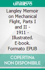 Langley Memoir on Mechanical Flight, Parts I and II - 1911 - Illustrated. E-book. Formato EPUB ebook di S. P. Langley