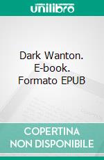 Dark Wanton. E-book. Formato EPUB ebook