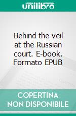 Behind the veil at the Russian court. E-book. Formato EPUB ebook di Catherine Radziwill