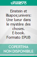 Einstein et l'univers: Une lueur dans le mystère des choses. E-book. Formato EPUB ebook di Charles Nordmann