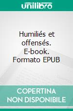 Humiliés et offensés. E-book. Formato EPUB ebook di Fiodor Dostoïevski